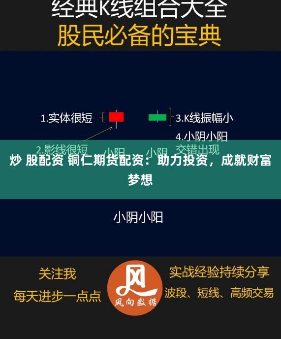 炒 股配资 铜仁期货配资：助力投资，成就财富梦想