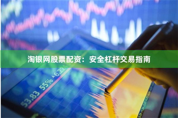 淘银网股票配资：安全杠杆交易指南