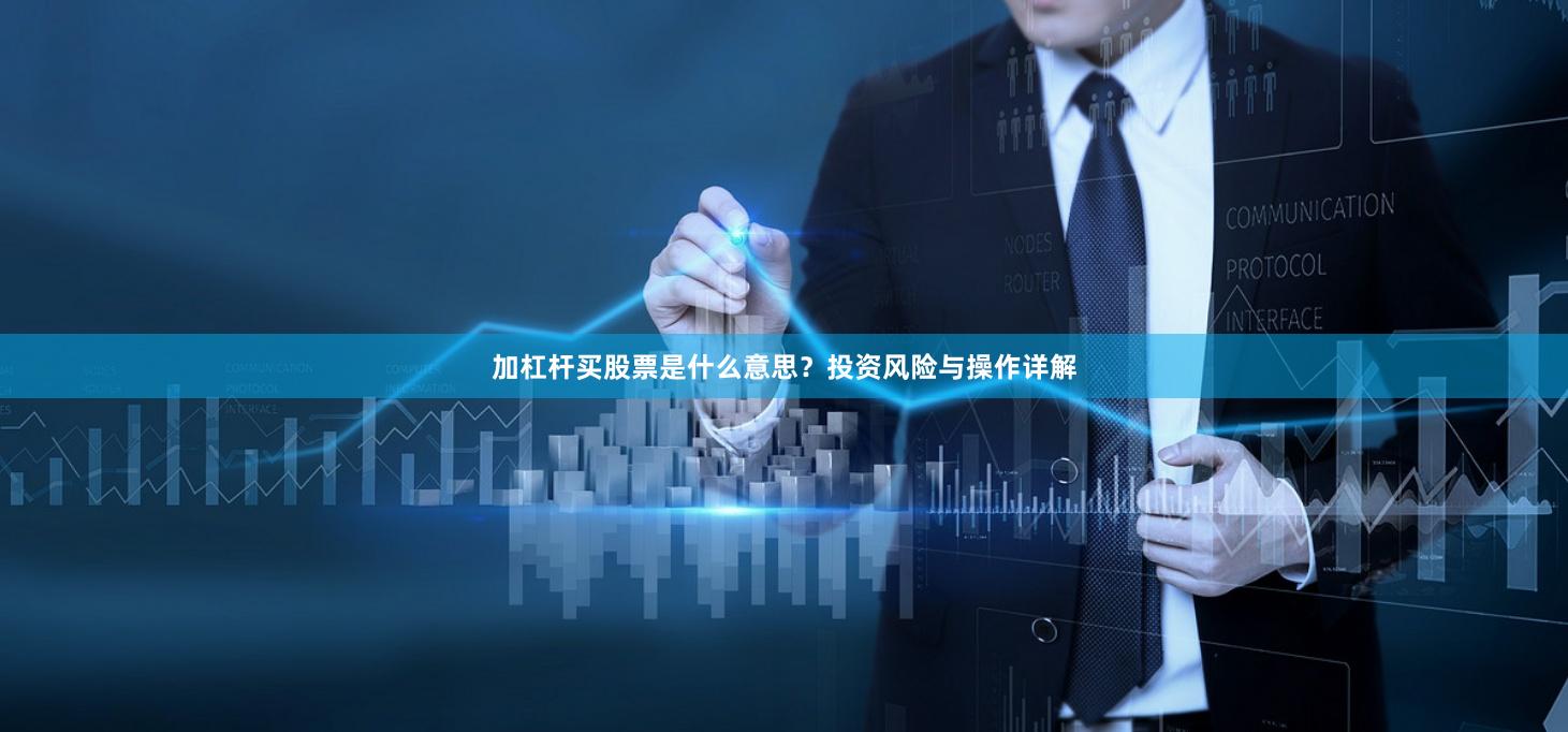 加杠杆买股票是什么意思？投资风险与操作详解