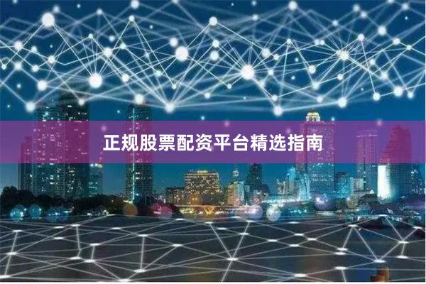 正规股票配资平台精选指南