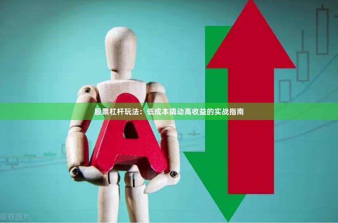 股票杠杆玩法：低成本撬动高收益的实战指南