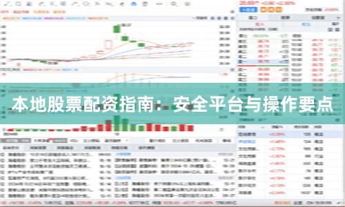 本地股票配资指南：安全平台与操作要点